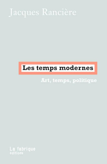 LES TEMPS MODERNES - RANCIERE JACQUES - FABRIQUE