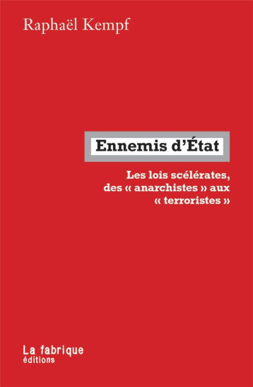 ENNEMIS D'ETAT  -  LES LOIS SCELERATES,  DES  ANARCHISTES  AUX  TERRORISTES - KEMPF RAPHAEL - FABRIQUE