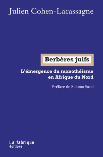 BERBERES JUIFS - L'EMERGENCE DU MONOTHEISME EN AFRIQUE DU NORD - COHEN-LACASSAGNE J. - FABRIQUE
