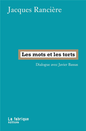 LES MOTS ET LES TORTS  -  DIALOGUE AVEC JAVIER BASSAS - RANCIERE/BASSAS - FABRIQUE