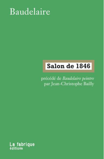 SALON DE 1846 : BAUDELAIRE PEINTRE - BAUDELAIRE/BAILLY - FABRIQUE