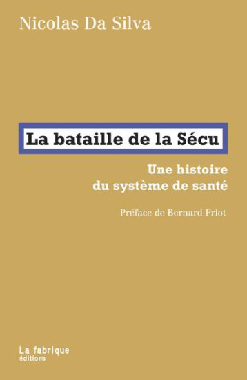 LA BATAILLE DE LA SECU : UNE HISTOIRE DU SYSTEME DE SANTE - DA SILVA/FRIOT - FABRIQUE