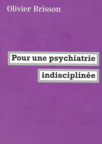 POUR UNE PSYCHIATRIE INDISCIPLINEE - BRISSON OLIVIER - FABRIQUE