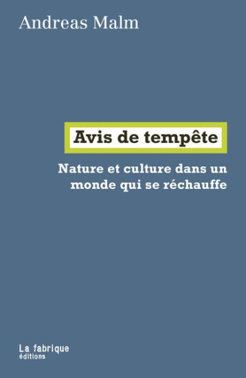 AVIS DE TEMPETE : NATURE ET CULTURE DANS UN MONDE QUI SE RECHAUFFE - MALM ANDREAS - FABRIQUE