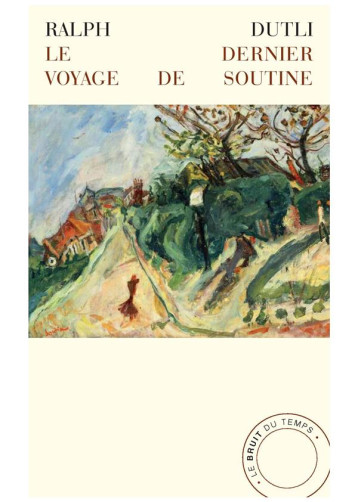 LE DERNIER VOYAGE DE SOUTINE - DUTLI RALPH - BRUIT DU TEMPS