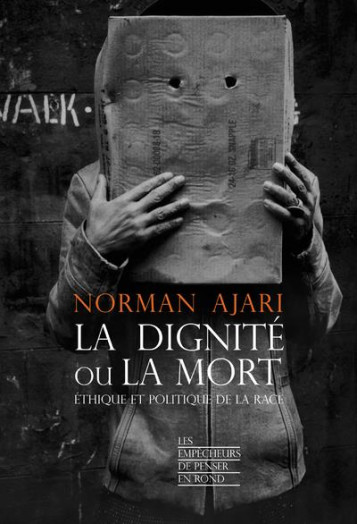 LA DIGNITE OU LA MORT : ETHIQUE ET POLITIQUE DE LA RACE - AJARI NORMAN - LA DECOUVERTE