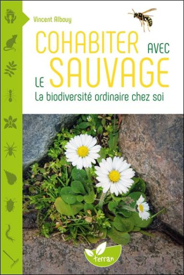 COHABITER AVEC LE SAUVAGE : LA BIODIVERSITE ORDINAIRE CHEZ SOI - ALBOUY VINCENT - DE TERRAN