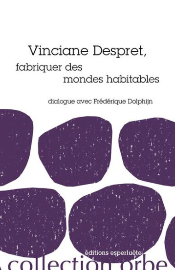 VINCIANE DESPRET, FABRIQUER DES MONDES HABITABLES : DIALOGUE AVEC FREDERIC DOLPHIN - DOLPHIJN/DESPRET - ESPERLUETE