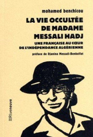 LA VIE OCCULTEE DE MADAME MESSALI HADJ : UNE FRANCAISE AU COEUR DE L'INDEPENDANCE ALGERIENNE - BENCHICOU - RIVENEUVE