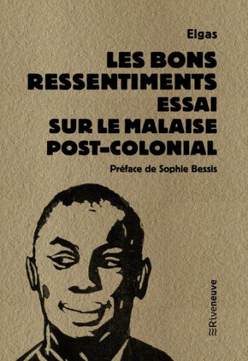 LES BONS RESSENTIMENTS : ESSAI SUR LE MALAISE POSTCOLONIAL - ELGAS/BESSIS - RIVENEUVE