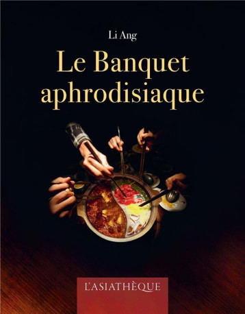 LE BANQUET APHRODISIAQUE - LI ANG - ASIATHEQUE