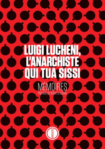 LUIGI LUCHENI, L'ANARCHISTE QUI TUA SISSI : MEMOIRES - LUCHENI LUIGI - INCULTE