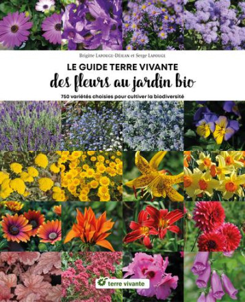 DES FLEURS AU JARDIN BIO : 750 PLANTES CHOISIES POUR CULTIVER LA BIODIVERSITE - LAPOUGE-DEJEAN B. - TERRE VIVANTE