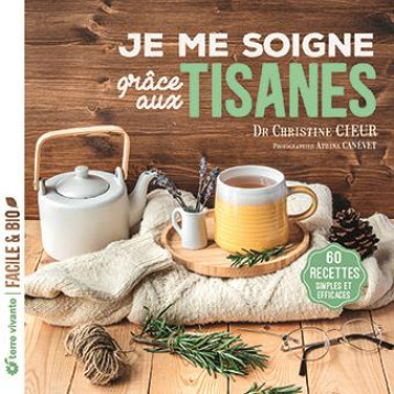 JE ME SOIGNE GRACE AUX TISANES : 60 RECETTES SIMPLES ET EFFICACES - BARTCZAK SOPHIE - TERRE VIVANTE