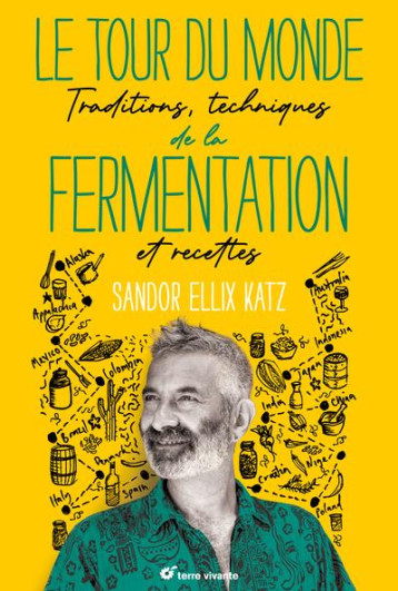 LE TOUR DU MONDE DE LA FERMENTATION : TRADITIONS, TECHNIQUES ET RECETTES - KATZ SANDOR - TERRE VIVANTE