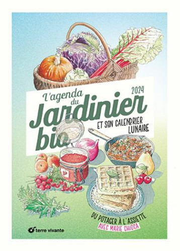 L'AGENDA 2024 DU JARDINIER BIO : DU POTAGER A L'ASSIETTE - JAMATI/CHIOCA - TERRE VIVANTE