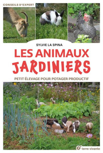 LES ANIMAUX JARDINIERS : PETIT ELEVAGE POUR POTAGER PRODUCTIF - LA SPINA SYLVIE - TERRE VIVANTE