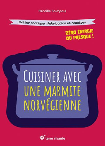 CUISINER AVEC UNE MARMITE NORVEGIENNE : ZERO ENERGIE OU PRESQUE - SAIMPAUL MIREILLE - TERRE VIVANTE