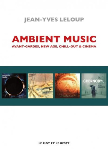 AMBIENT MUSIC : AVANT-GARDES, NEW AGE, CHILL-OUT et CINEMA - LELOUP JEAN-YVES - MOT ET LE RESTE