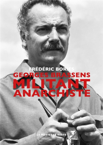 GEORGES BRASSENS, MILITANT ANARCHISTE - BORIES FREDERIC - MOT ET LE RESTE