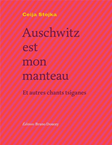 AUSCHWITZ EST MON MANTEAU ET AUTRES CHATS TSIGANES - STOJKA CEIJA - BRUNO DOUCEY