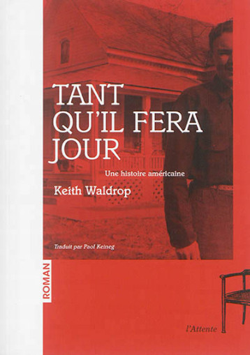 TANT QU'IL FERA JOUR - UNE HISTOIRE AMERICAINE - KEITH WALDROP - Ed. de l'Attente