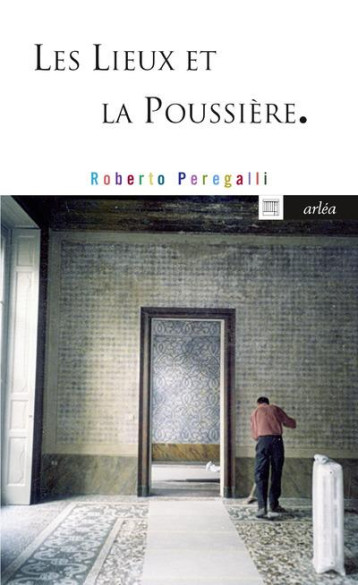 LES LIEUX ET LA POUSSIERE - PEREGALLI ROBERTO - Arléa