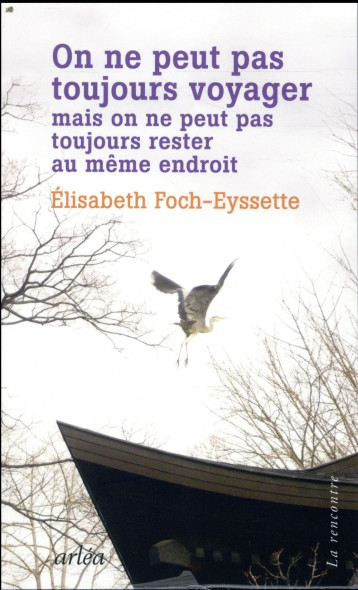 ON NE PEUT PAS TOUJOURS VOYAGER MAIS ON NE PEUT PAS TOUJOURS RESTER AU MEME ENDROIT - FOCH-EYSSETTE E. - ARLEA