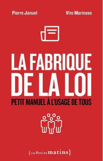 LA FABRIQUE DE LA LOI  : PETIT MANUEL A L'USAGE DE TOUS - JANUEL/MARINESE - PETITS MATINS