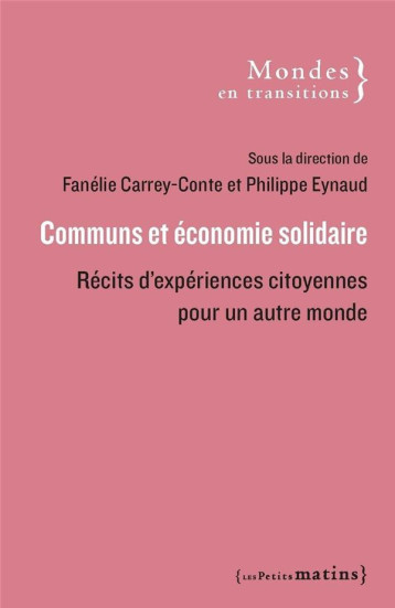 COMMUNS ET ECONOMIE SOLIDAIRE : RECITS D'EXPERIENCES CITOYENNES POUR UN AUTRE MONDE - CARREY-CONTE FANELIE - PETITS MATINS