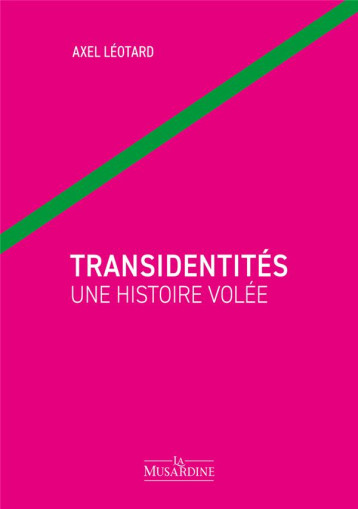 TRANSIDENTITES : UNE HISTOIRE VOLEE - LEOTARD AXEL - LA MUSARDINE