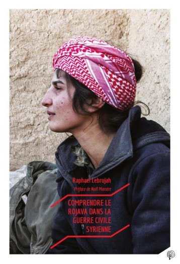 COMPRENDRE LE ROJAVA DANS LA GUERRE CIVILE SYRIENNE - LEBRUJAH RAPHAEL - CROQUANT