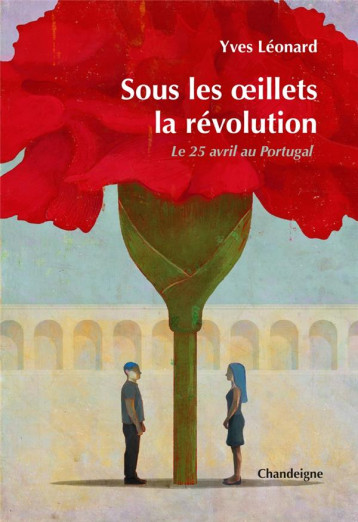 SOUS LES OEILLETS, LA REVOLUTION : LE 25 AVRIL 1974 AU PORTUGAL - LEONARD YVES - CHANDEIGNE