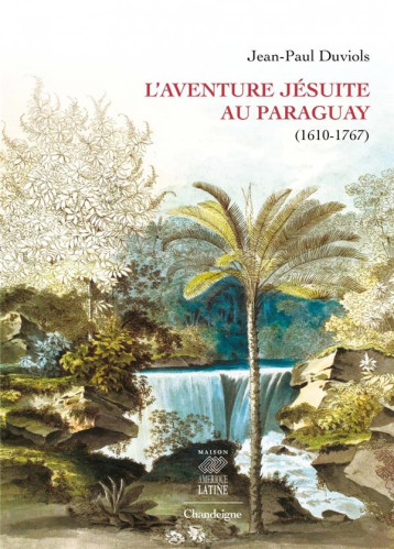 L'AVENTURE JESUITE AU PARAGUAY (1610-1767) - DUVIOLS JEAN-PAUL - CHANDEIGNE