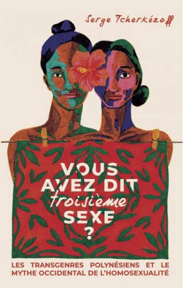 VOUS AVEZ DIT TROISIEME SEXE ? LES TRANSGENRES POLYNESIENS ET LE MYTHE OCCIDENTAL DE L'HOMOSEXUALITE - TCHERKEZOFF SERGE - VENT DES ILES