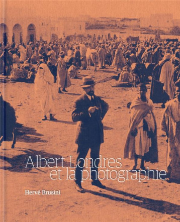 ALBERT LONDRES ET LA PHOTOGRAPHIE - LONDRES/BRUSINI - BEC EN AIR