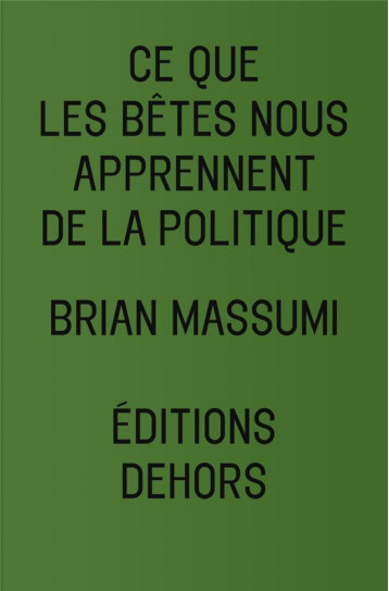 CE QUE LES BETES NOUS APPRENNENT DE LA POLITIQUE - MASSUMI BRIAN - Editions Dehors