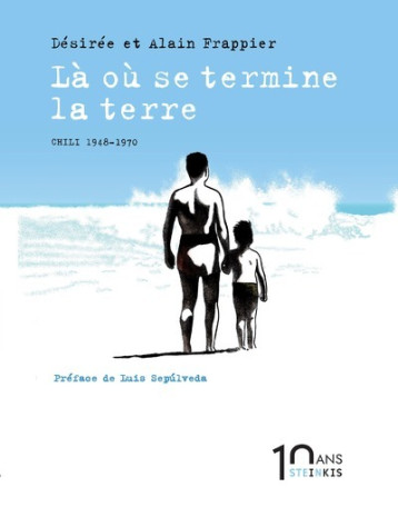 Là où se termine la Terre - Nouvelle édition 10 ans - Frappier Désirée, Frappier Alain, Sepúlveda Luis - STEINKIS