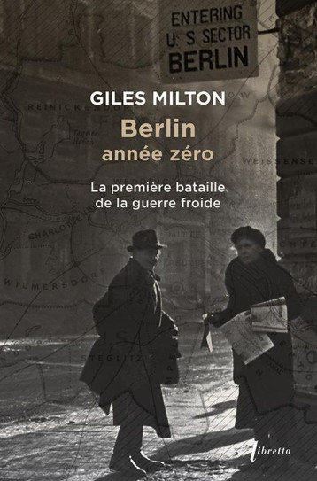 BERLIN ANNEE ZERO : LA PREMIERE BATAILLE DE LA GUERRE FROIDE - MILTON GILES - LIBRETTO