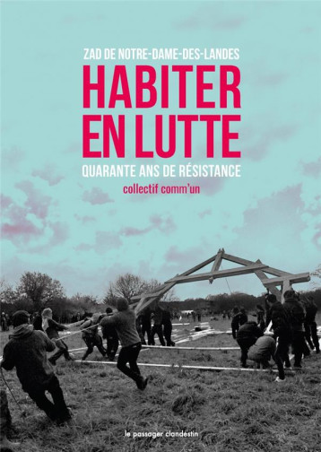 HABITER EN LUTTE  -  ZAD DE NOTRE-DAME-DES-LANDES, QUARANTE ANS DE RESISTANCE - COLLECTIF - CLANDESTIN