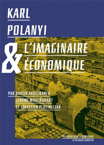 KARL POLANYI ET L'IMAGINAIRE ECONOMIQUE - ABDELKADER/POLANYI - CLANDESTIN