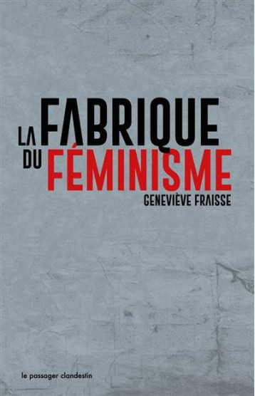 LA FABRIQUE DU FEMINISME - FRAISSE GENEVIEVE - CLANDESTIN