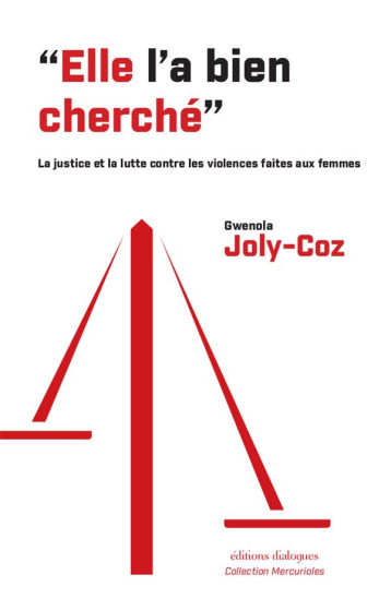 ELLE L'A BIEN CHERCHE : LA JUSTICE ET LA LUTTE CONTRE LES VIOLENCES FAITES AUX FEMMES - JOLY-COZ GWENOLA - EDTS DIALOGUES