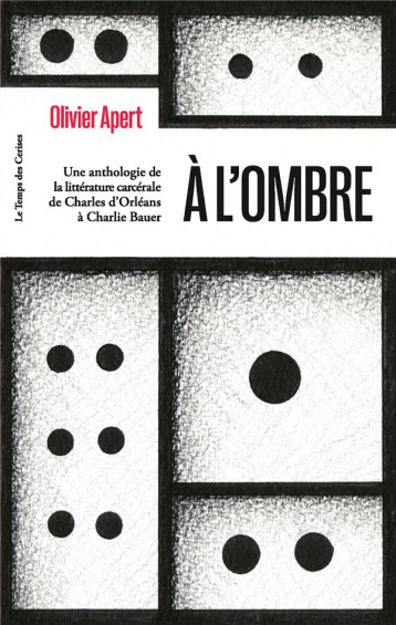 A L'OMBRE, UNE ANTHOLOGIE DE LA LITTERATURE CARCERALE : DE CHARLES D'ORLEANS A CHARLIE BAUER - APERT OLIVIER - TEMPS CERISES