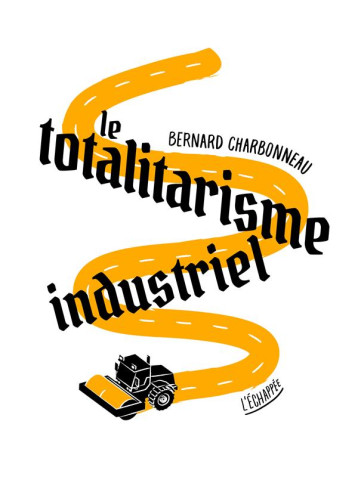 TOTALITARISME INDUSTRIEL - CHARBONNEAU BERNARD - ECHAPPEE