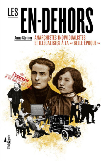 LES EN-DEHORS  -  ANARCHISTES INDIVIDUALISTES ET ILLEGALISTES A LA BELLE EPOQUE - STEINER ANNE - ECHAPPEE