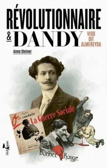 REVOLUTIONNAIRE ET DANDY - VIGO DIT ALMEREYDA - STEINER ANNE - ECHAPPEE