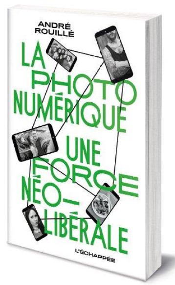 LA PHOTO NUMERIQUE - UNE FORCE NEOLIBERALE - ROUILLE ANDRE - ECHAPPEE