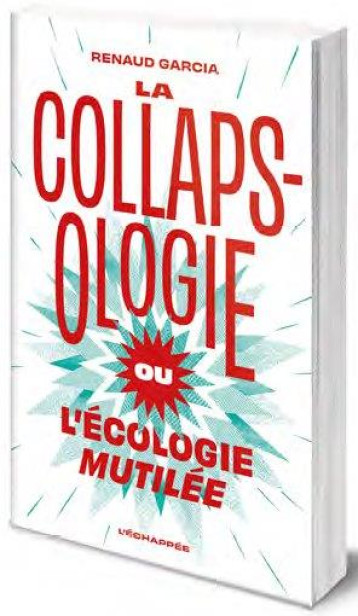 LA COLLAPSOLOGIE OU L'ECOLOGIE MUTILEE - GARCIA RENAUD - ECHAPPEE