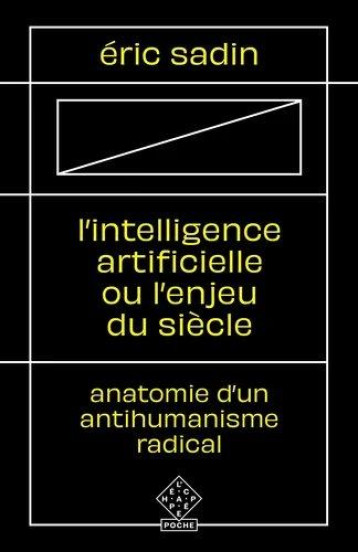 L'INTELLIGENCE ARTIFICIELLE OU L'ENJEU DU SIECLE  -  ANATOMIE D'UN ANTIHUMANISME RADICAL - SADIN ERIC - ECHAPPEE